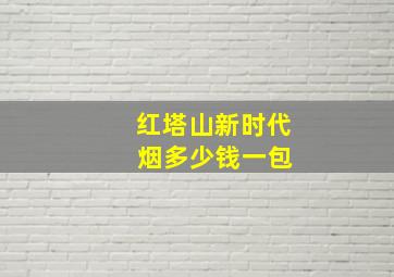 红塔山新时代 烟多少钱一包